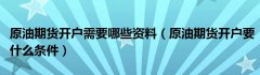 原油期货账号开户1、验资：个人申请交易代码前连续五个交易日保证金账户可